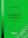 La Légende des sièclesTome I. E-book. Formato EPUB ebook