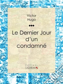 Le Dernier Jour d'un condamné. E-book. Formato EPUB ebook di Victor Hugo