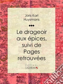 Le Drageoir aux épicessuivi de Pages retrouvées. E-book. Formato EPUB ebook di Ligaran