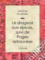 Le Drageoir aux épicessuivi de Pages retrouvées. E-book. Formato EPUB ebook