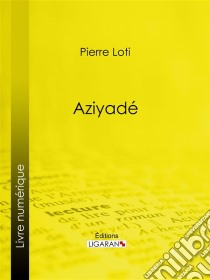 Aziyadé. E-book. Formato EPUB ebook di Pierre Loti