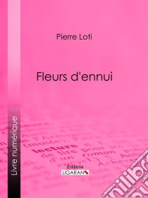 Fleurs d'ennui. E-book. Formato EPUB ebook di Pierre Loti