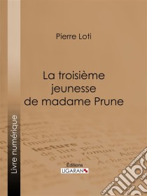 La Troisième Jeunesse de madame Prune. E-book. Formato EPUB ebook di Pierre Loti