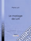 Le Mariage de Loti. E-book. Formato EPUB ebook