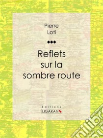 Reflets sur la sombre route. E-book. Formato EPUB ebook di Pierre Loti