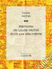 Mémoires de Louise Michel écrits par elle-même. E-book. Formato EPUB ebook