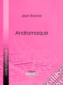 Andromaque. E-book. Formato EPUB ebook di Jean Racine