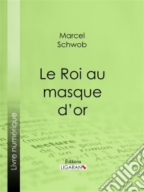 Le Roi au masque d'or. E-book. Formato EPUB ebook di Ligaran