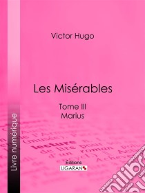 Les MisérablesTome III - Marius. E-book. Formato EPUB ebook di Victor Hugo