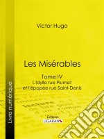 Les MisérablesTome IV - L&apos;Idylle rue Plumet et l&apos;Epopée rue Saint-Denis. E-book. Formato EPUB ebook