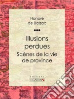 Illusions perduesScènes de la vie de province. E-book. Formato EPUB ebook