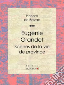 Eugénie GrandetScènes de la vie de province. E-book. Formato EPUB ebook di Honoré de Balzac