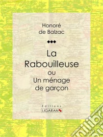 La Rabouilleuse ou Un ménage de garçonScènes de la vie de province. E-book. Formato EPUB ebook di Honoré de Balzac