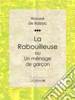 La Rabouilleuse ou Un ménage de garçonScènes de la vie de province. E-book. Formato EPUB ebook