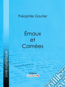 Emaux et Camées. E-book. Formato EPUB ebook di Théophile Gautier