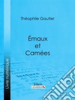 Emaux et Camées. E-book. Formato EPUB ebook