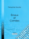 Emaux et Camées. E-book. Formato EPUB ebook