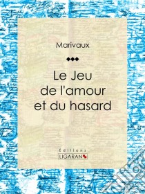 Le Jeu de l'amour et du hasard. E-book. Formato EPUB ebook di Ligaran