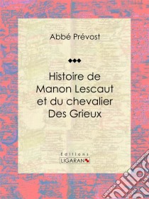 Histoire de Manon Lescaut et du chevalier des Grieux. E-book. Formato EPUB ebook di Ligaran