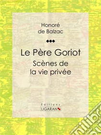 Le Père GoriotScènes de la vie privée. E-book. Formato EPUB ebook di Honoré de Balzac