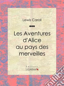 Les Aventures d'Alice au pays des merveilles. E-book. Formato EPUB ebook di Ligaran