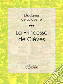 La Princesse de Clèves. E-book. Formato EPUB ebook di Ligaran