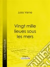 Vingt mille lieues sous les mers. E-book. Formato EPUB ebook