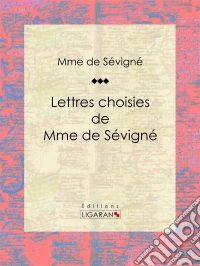 Lettres choisies de Mme de Sévigné. E-book. Formato EPUB ebook