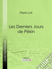 Les Derniers Jours de Pékin. E-book. Formato EPUB ebook di Pierre Loti