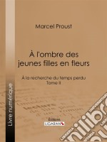 A la recherche du temps perduTome II - A l&apos;ombre des jeunes filles en fleurs. E-book. Formato EPUB ebook