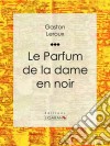 Le Parfum de la dame en noir. E-book. Formato EPUB ebook