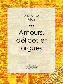 Amours, délices et orgues. E-book. Formato EPUB ebook di Ligaran