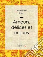 Amours, délices et orgues. E-book. Formato EPUB ebook