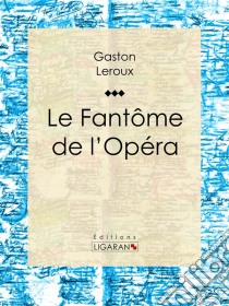 Le Fantôme de l'Opéra. E-book. Formato EPUB ebook di Gaston Leroux