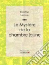 Le Mystère de la chambre jaune. E-book. Formato EPUB ebook