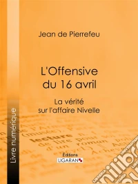 L'Offensive du 16 avrilLa Vérité sur l'Affaire Nivelle. E-book. Formato EPUB ebook