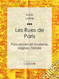 Les Rues de ParisParis ancien et moderne, origines, histoire. E-book. Formato EPUB ebook