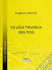 Le Plus Heureux des trois. E-book. Formato EPUB ebook di Ligaran