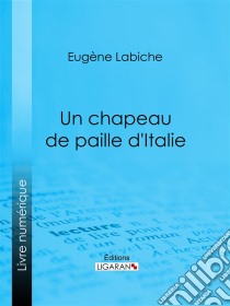 Un chapeau de paille d'Italie. E-book. Formato EPUB ebook di Ligaran