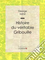 Histoire du véritable Gribouille. E-book. Formato EPUB ebook