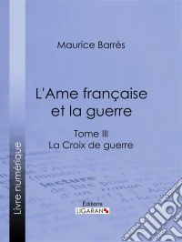 L'Ame française et la guerreTome III - La Croix de guerre. E-book. Formato EPUB ebook