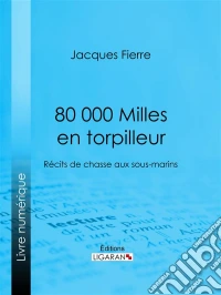 80 000 Milles en torpilleurRécits de chasse aux sous-marins. E-book. Formato EPUB ebook