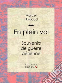 En plein volSouvenirs de guerre aérienne. E-book. Formato EPUB ebook