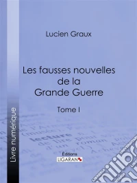 Les Fausses Nouvelles de la Grande GuerreTome I. E-book. Formato EPUB ebook
