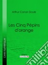 Les Cinq Pépins d&apos;orange. E-book. Formato EPUB ebook