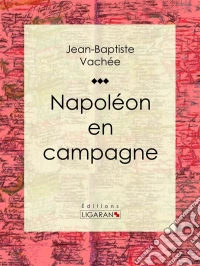Napoléon en campagne. E-book. Formato EPUB ebook