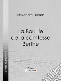 La Bouillie de la comtesse Berthe. E-book. Formato EPUB ebook di Alexandre Dumas