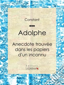 AdolpheAnecdote trouvée dans les papiers d'un inconnu. E-book. Formato EPUB ebook di Ligaran