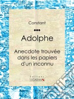 AdolpheAnecdote trouvée dans les papiers d&apos;un inconnu. E-book. Formato EPUB ebook