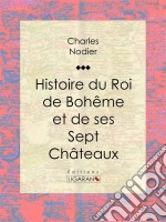 Histoire du Roi de Bohême et de ses Sept Châteaux. E-book. Formato EPUB ebook